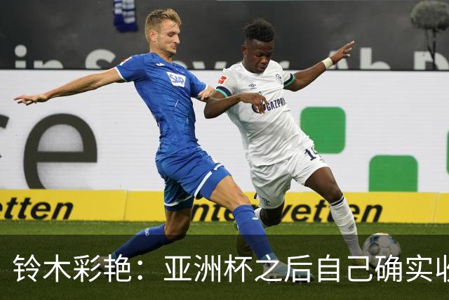 铃木彩艳：亚洲杯之后自己确实收获成长，不想止步要变得更强
